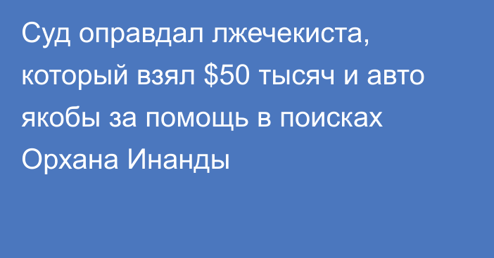 Суд оправдал лжечекиста, который взял $50 тысяч и авто якобы за помощь в поисках Орхана Инанды