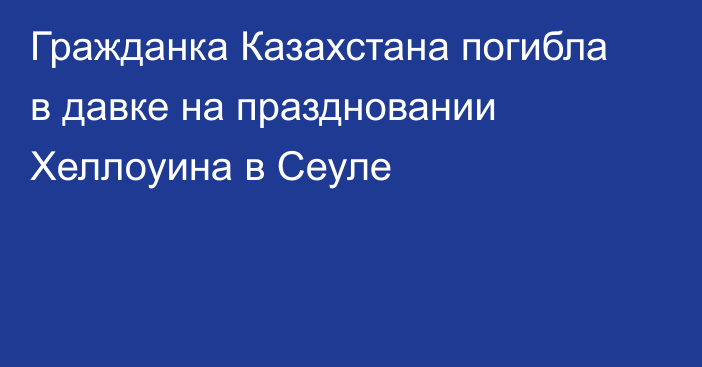 Гражданка Казахстана погибла в давке на праздновании Хеллоуина в Сеуле