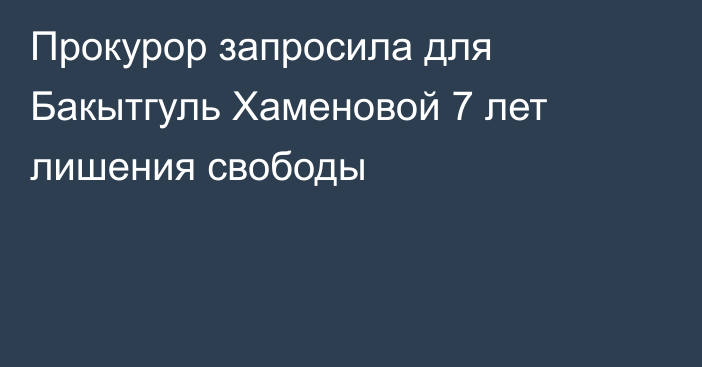 Прокурор запросила для Бакытгуль Хаменовой 7 лет лишения свободы