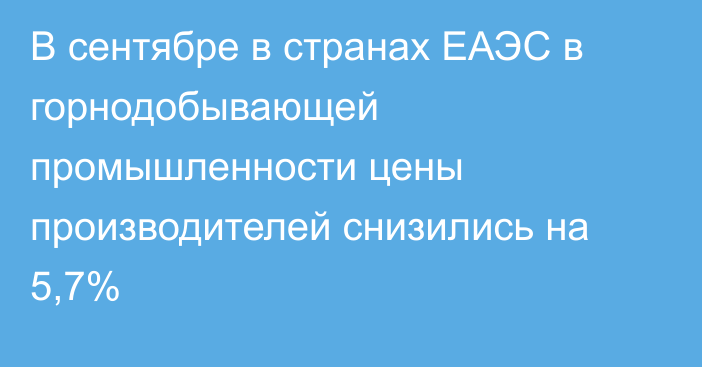 В сентябре в странах ЕАЭС в горнодобывающей промышленности цены производителей снизились на 5,7%