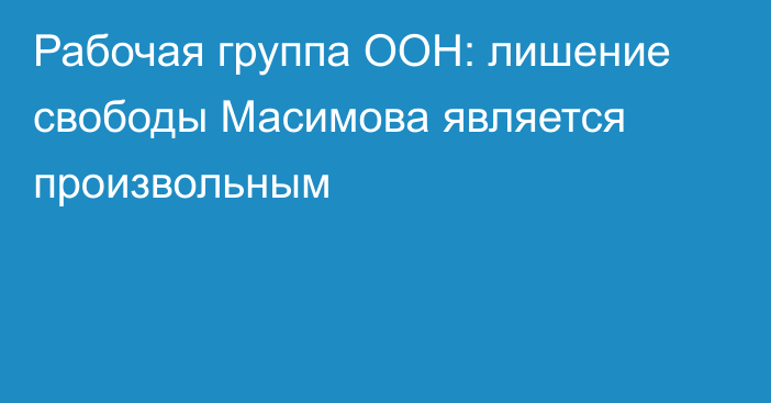 Рабочая группа ООН: лишение свободы Масимова является произвольным