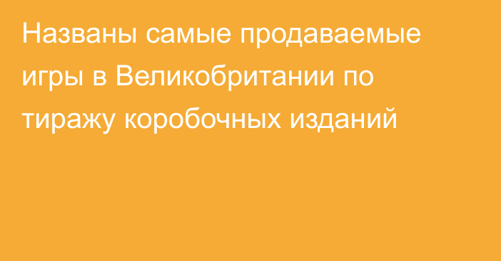 Названы самые продаваемые игры в Великобритании по тиражу коробочных изданий