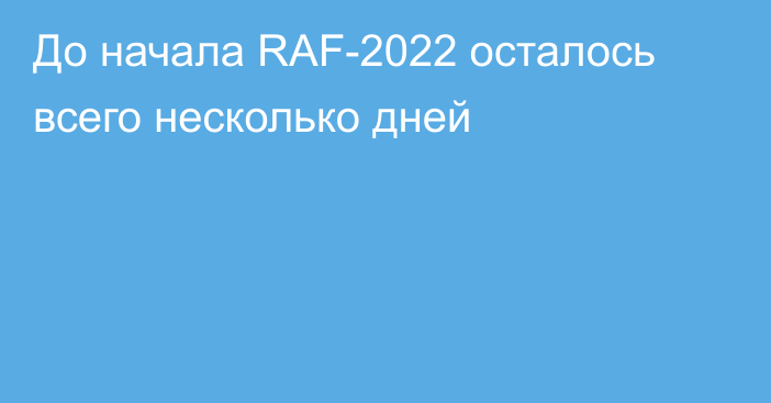 До начала RAF-2022 осталось всего несколько дней