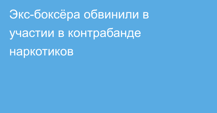 Экс-боксёра обвинили в участии в контрабанде наркотиков