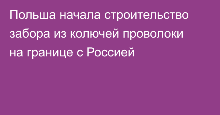 Польша начала строительство забора из колючей проволоки на границе с Россией