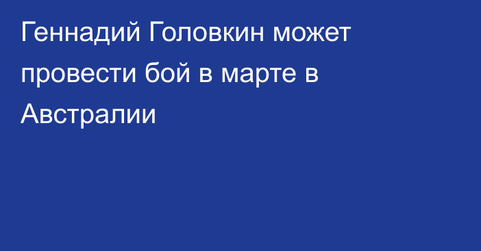 Геннадий Головкин может провести бой в марте в Австралии