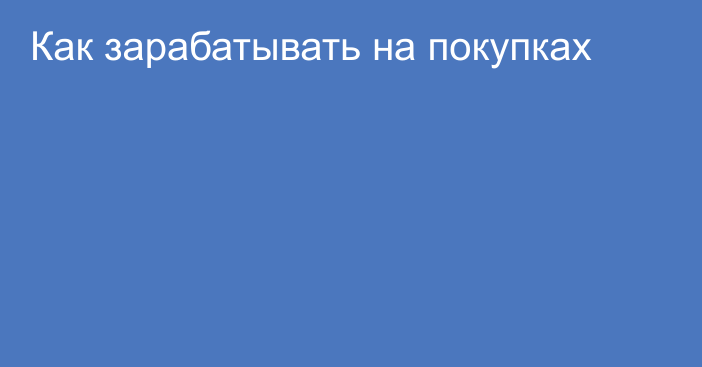 Как зарабатывать на покупках