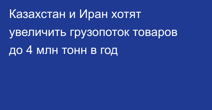 Казахстан и Иран хотят увеличить грузопоток товаров до 4 млн тонн в год