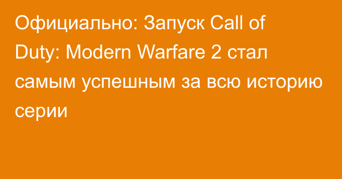 Официально: Запуск Call of Duty: Modern Warfare 2 стал самым успешным за всю историю серии