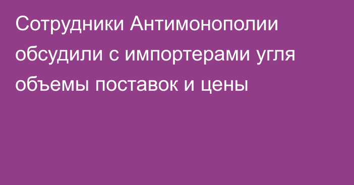 Сотрудники Антимонополии обсудили с импортерами угля объемы поставок и цены