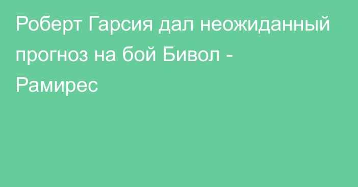 Роберт Гарсия дал неожиданный прогноз на бой Бивол - Рамирес