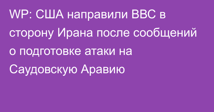 WP: США направили ВВС в сторону Ирана после сообщений о подготовке атаки на Саудовскую Аравию