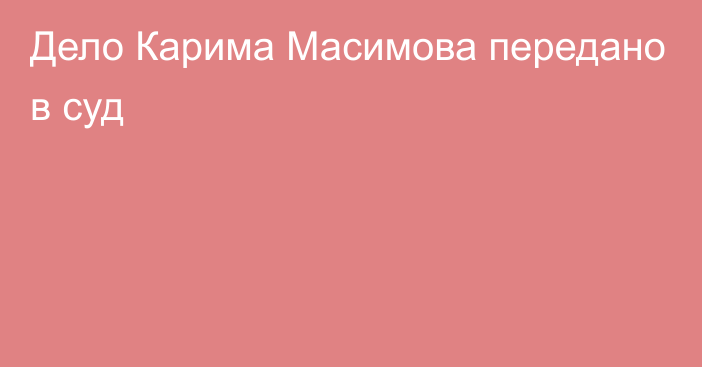 Дело Карима Масимова передано в суд