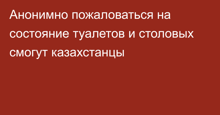 Анонимно пожаловаться на состояние туалетов и столовых смогут казахстанцы