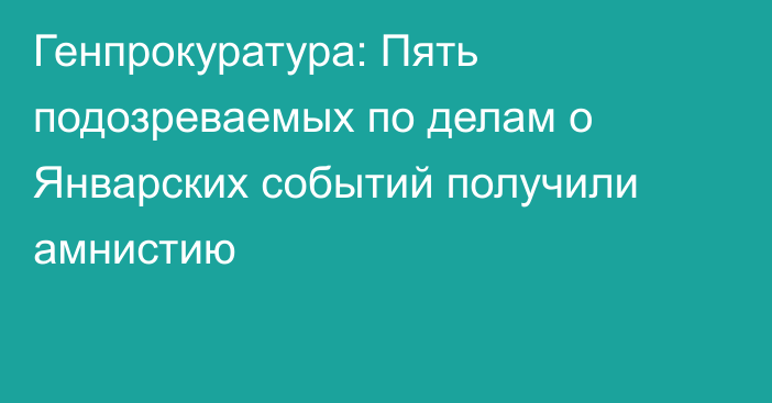 Генпрокуратура: Пять подозреваемых по делам о Январских событий получили амнистию