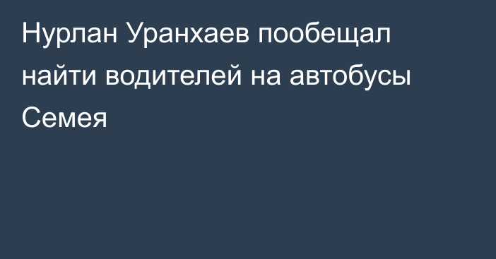 Нурлан Уранхаев пообещал найти водителей на автобусы Семея