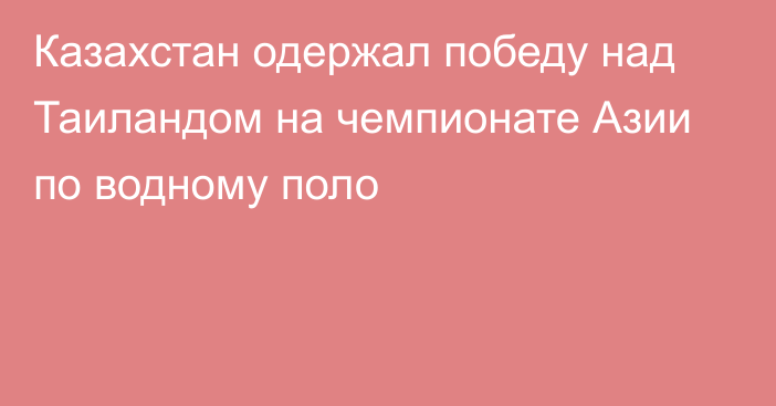 Казахстан одержал победу над Таиландом на чемпионате Азии по водному поло