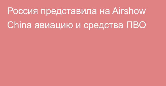 Россия представила на Airshow China авиацию и средства ПВО