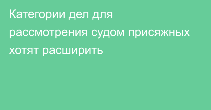 Категории дел для рассмотрения судом присяжных хотят расширить