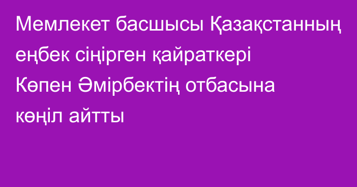  Мемлекет басшысы Қазақстанның еңбек сіңірген қайраткері Көпен Әмірбектің отбасына көңіл айтты   