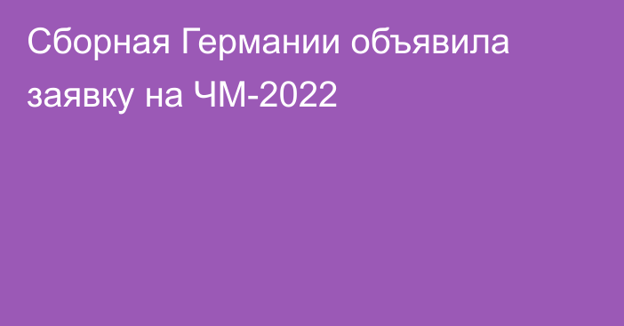 Сборная Германии объявила заявку на ЧМ-2022