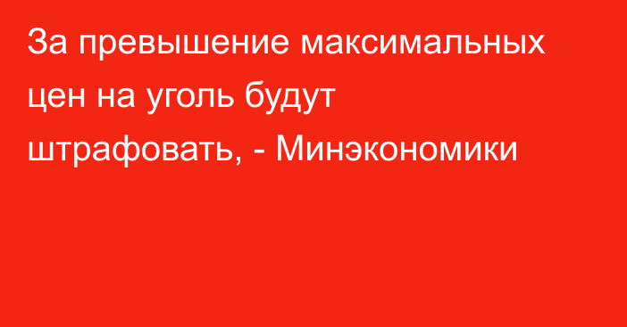 За превышение максимальных цен на уголь будут штрафовать, - Минэкономики