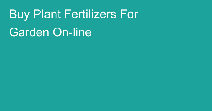 Buy Plant Fertilizers For Garden On-line