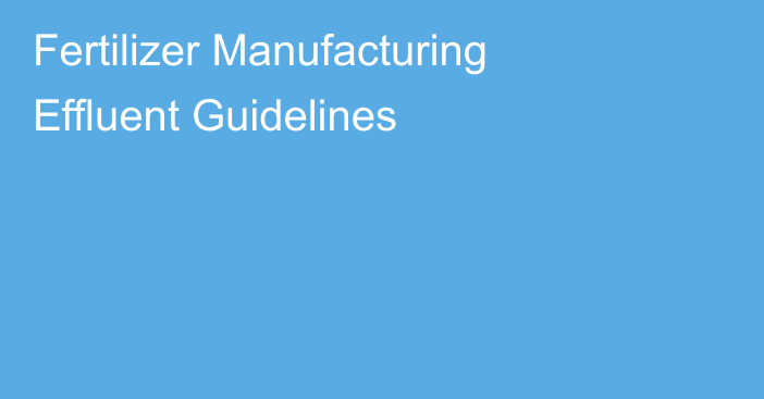 Fertilizer Manufacturing Effluent Guidelines