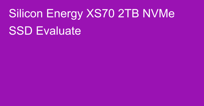 Silicon Energy XS70 2TB NVMe SSD Evaluate