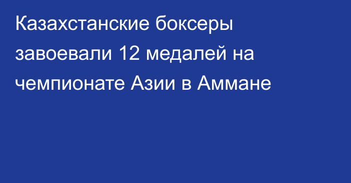 Казахстанские боксеры завоевали 12 медалей на чемпионате Азии в Аммане