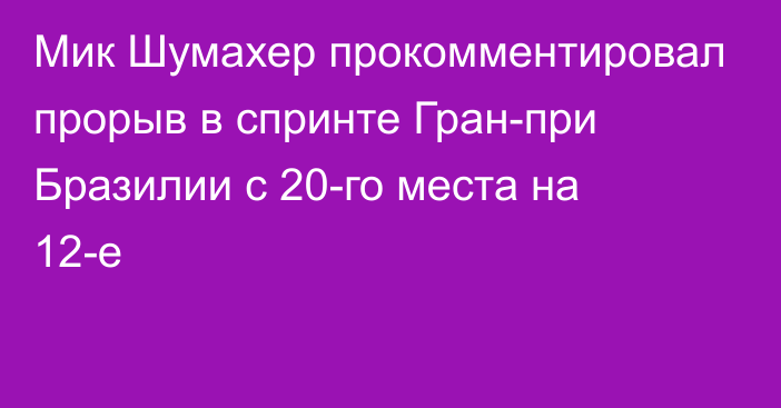 Мик Шумахер прокомментировал прорыв в спринте Гран-при Бразилии с 20-го места на 12-е