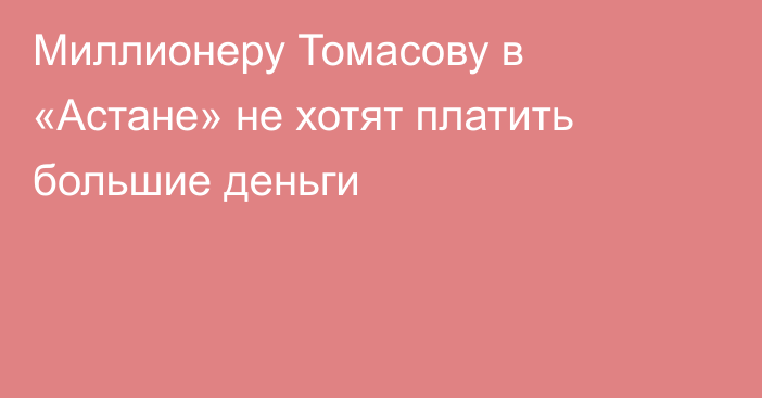 Миллионеру Томасову в «Астане» не хотят платить большие деньги