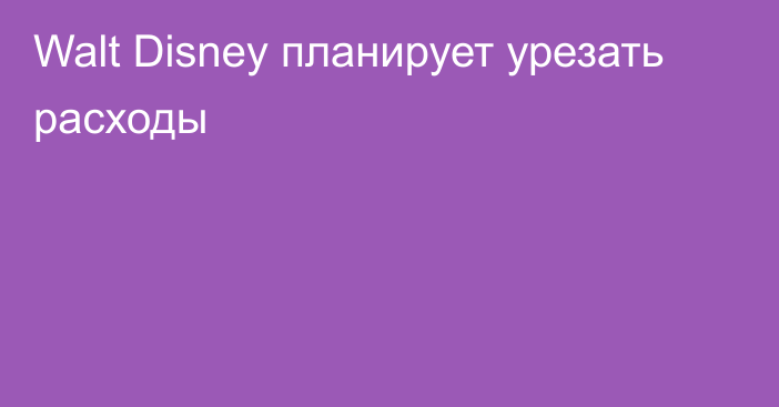 Walt Disney планирует урезать расходы