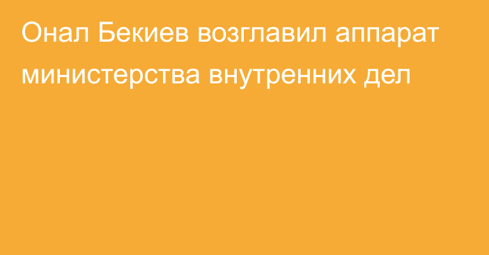 Онал Бекиев возглавил аппарат министерства внутренних дел