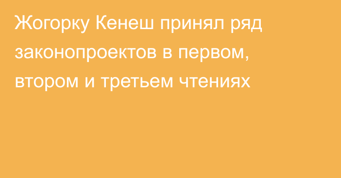 Жогорку Кенеш принял ряд законопроектов в первом, втором и третьем чтениях