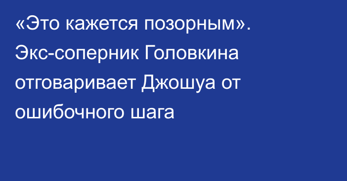 «Это кажется позорным». Экс-соперник Головкина отговаривает Джошуа от ошибочного шага