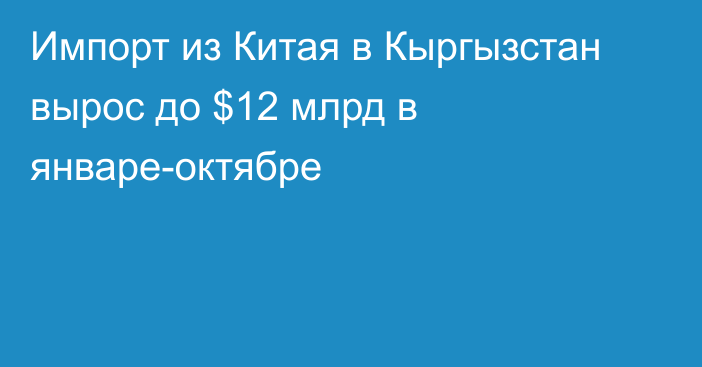 Импорт из Китая в Кыргызстан вырос до $12 млрд в январе-октябре