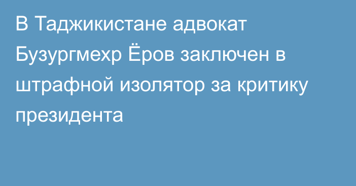 В Таджикистане адвокат Бузургмехр Ёров заключен в штрафной изолятор за критику президента