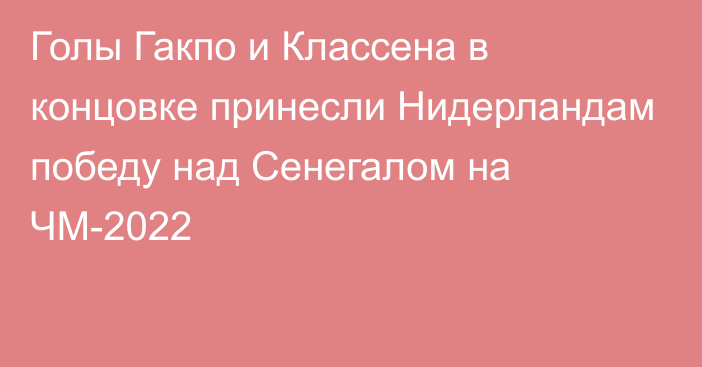 Голы Гакпо и Классена в концовке принесли Нидерландам победу над Сенегалом на ЧМ-2022