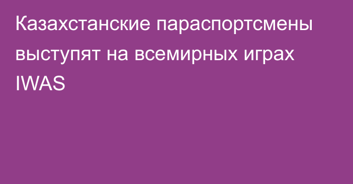 Казахстанские параспортсмены выступят на всемирных играх IWAS