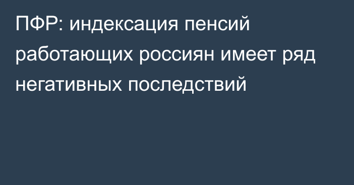 ПФР: индексация пенсий работающих россиян имеет ряд негативных последствий