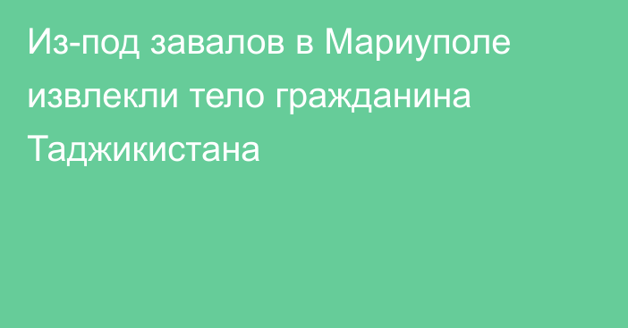 Из-под завалов в Мариуполе извлекли тело гражданина Таджикистана