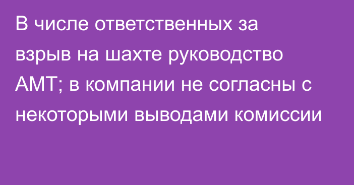 В  числе ответственных за взрыв на шахте руководство АМТ; в компании не согласны с некоторыми выводами комиссии