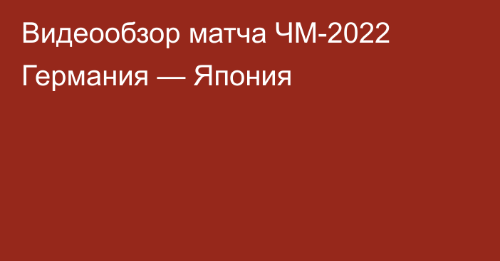 Видеообзор матча ЧМ-2022 Германия — Япония