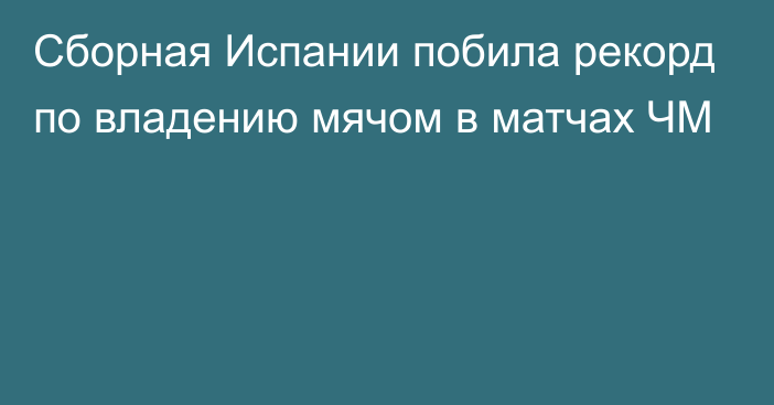 Сборная Испании побила рекорд по владению мячом в матчах ЧМ