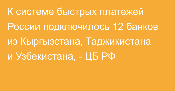 К системе быстрых платежей России подключилось 12 банков из Кыргызстана, Таджикистана и Узбекистана, - ЦБ РФ