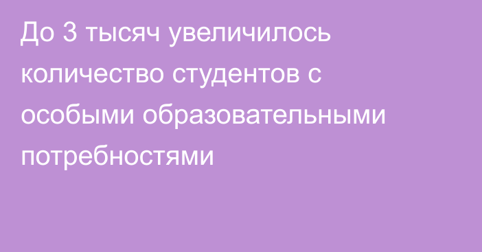 До 3 тысяч увеличилось количество студентов с особыми образовательными потребностями 