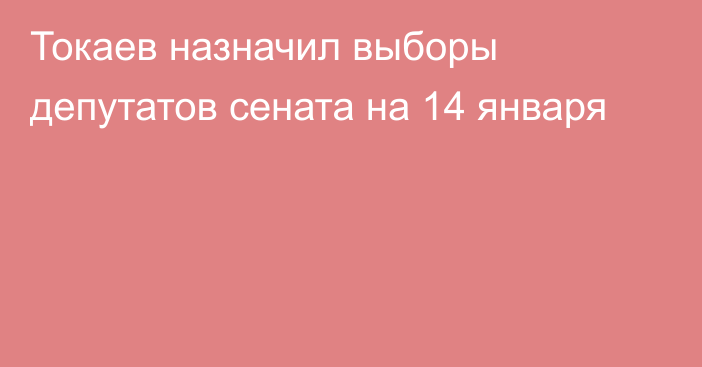 Токаев назначил выборы депутатов сената на 14 января