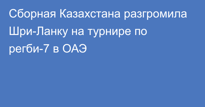 Сборная Казахстана разгромила Шри-Ланку на турнире по регби-7 в ОАЭ