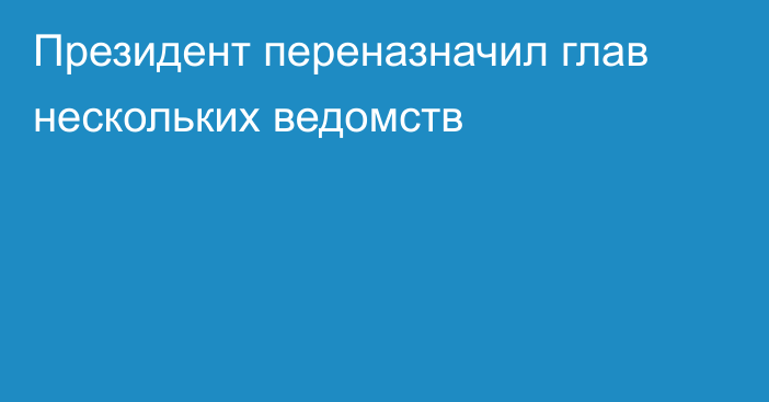 Президент переназначил глав нескольких ведомств